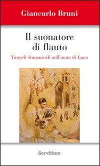 Il suonatore di flauto. Vangeli domenicali nell'anno di Luca - Giancarlo Bruni - copertina