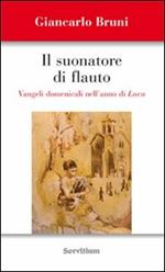 Il suonatore di flauto. Vangeli domenicali nell'anno di Luca