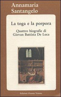 La toga e la porpora. Quattro biografie di Giovan Battista De Luca - Annamaria Santangelo - copertina
