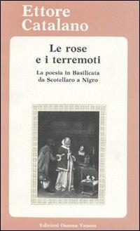Le rose e i terremoti. La poesia in Basilicata da Scotellaro a Nigro. Testi e materiali critici - Ettore Catalano - copertina