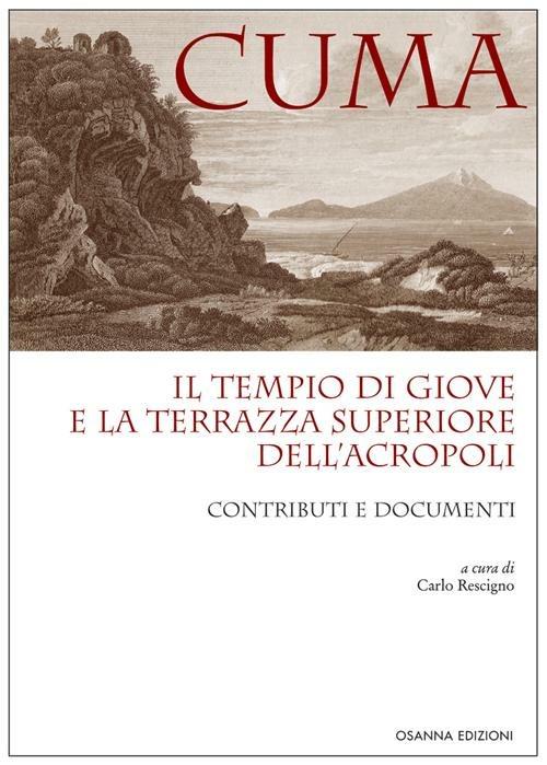 Cuma. Il tempio di Giove e la terrazza superiore dell'Acropoli. Contributi e documenti - Carlo Rescigno - copertina