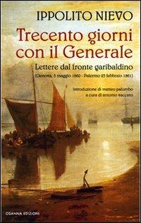 Trecento giorni con il Generale. Lettere dal fronte garibaldino (Genova, 5 maggio 1860-Palermo, 23 febbraio 1861) - Ippolito Nievo - copertina
