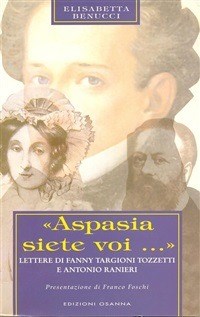 Aspasia siete voi...». Lettere di Fanny Targioni Tozzetti e ...