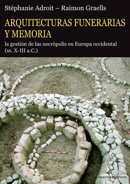 Arquitecturas funerarias y memoria. La gestión de las necrópolis en Europa occidental (ss. X-III a.C.) - Stéphanie Adroit,Raimon Graells i Fabregat - copertina
