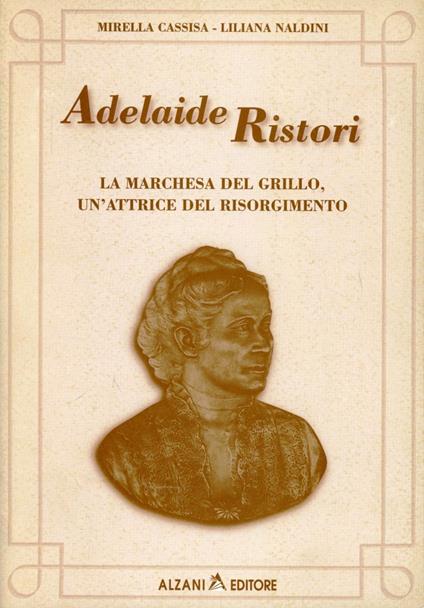 Adelaide Ristori. La marchesa del Grillo, un'attrice del Risorgimento - Mirella Cassisa,Liliana Naldini - copertina