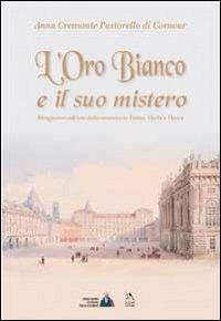 L' oro bianco e il suo mistero. Divagazioni sull'arte della ceramica in Torino, Vische e Vinovo - Anna Cremonte Pastorello Di Cornour - copertina