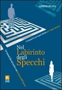 Nel labirinto degli specchi. Un tunnel da cui uscire con la forza dell'amore - Giorgio Oitana - copertina