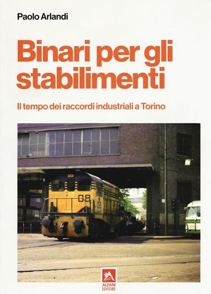 Binari per gli stabilimenti. Il tempo dei raccordi industriali a Torino - Paolo Arlandi - copertina