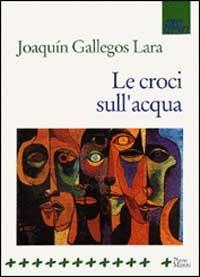 Le croci sull'acqua - Joaquín Gallegos Lara - copertina
