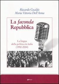 La faconda Repubblica. La lingua della politica in Italia (1992-2004) - Riccardo Gualdo,Maria Vittoria Dell'Anna - copertina