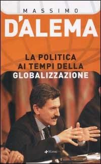 La politica ai tempi della globalizzazione - Massimo D'Alema - copertina