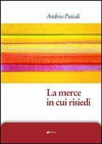 La merce in cui risiedi - Andrea Pascali - copertina