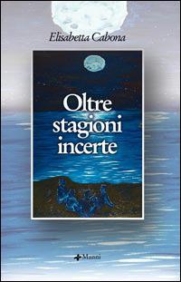 Oltre stagioni incerte - Elisabetta Cabona - copertina
