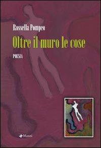 Oltre il muro le cose - Rossella Pompeo - copertina