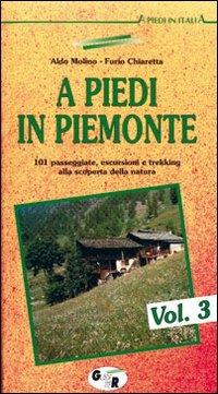 A piedi in Piemonte. 101 passeggiate, escursioni e trekking alla scoperta della natura. Vol. 3 - Furio Chiaretta,Aldo Molino - copertina