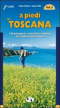 A piedi in Toscana. 100 passeggiate, escursioni e trekking alla scoperta della natura. Vol. 3 - Cinzia Pezzani,Sergio Grillo - copertina