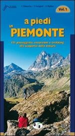 A piedi in Piemonte. 121 passeggiate, escursioni e trekking alla scoperta della natura. Vol. 1