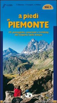 A piedi in Piemonte. 121 passeggiate, escursioni e trekking alla scoperta della natura. Vol. 1 - Furio Chiaretta,F. Ceragioli,Aldo Molino - copertina