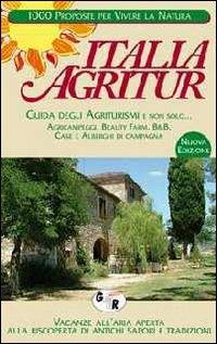 Italia agritur. Guida degli agriturismi e non solo... Agricampeggi, beauty farm, B&B, case e alberghi di campagna - copertina