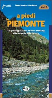 A piedi in Piemonte. 121 passeggiate, escursioni e trekking alla scoperta della natura. Vol. 2 - Filippo Ceragioli,Aldo Molino - copertina