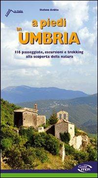 A piedi in Umbria. 116 passeggiate, escursioni e trekking alla scoperta della natura - Stefano Ardito - copertina