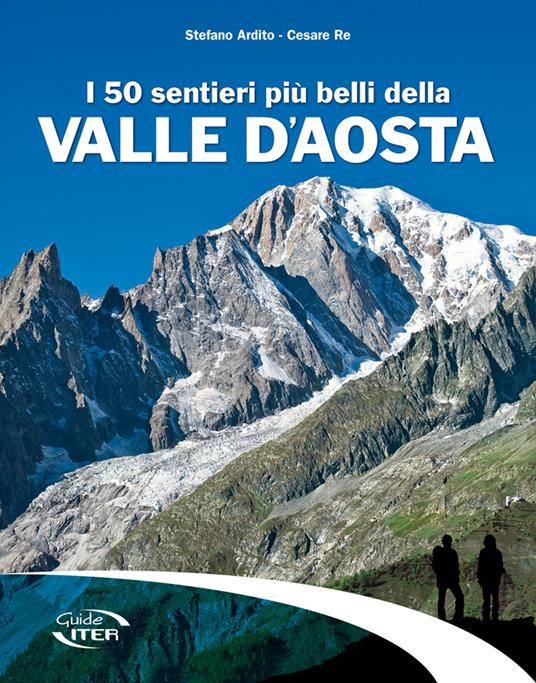 I 50 sentieri più belli della Valle d'Aosta - Stefano Ardito,Cesare Re - copertina