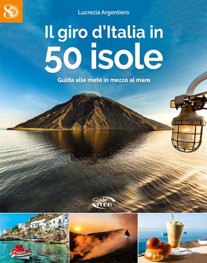 Il giro d'Italia in 50 isole. Guida alle mete in mezzo al mare - Lucrezia Argentiero - copertina