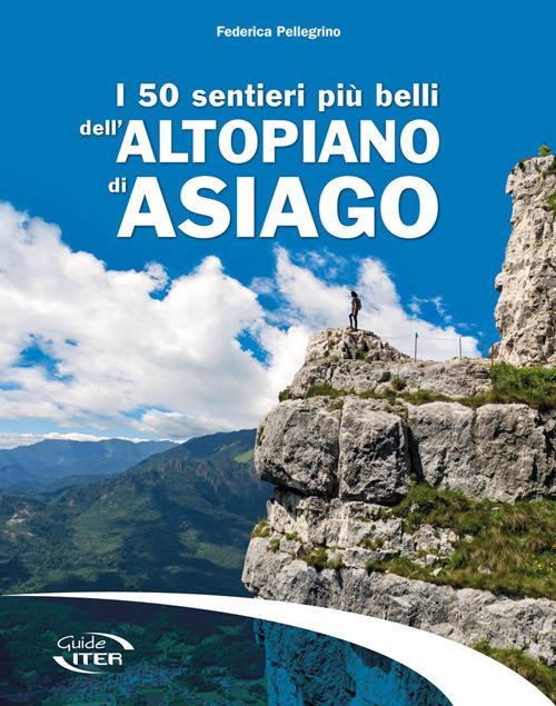 I 50 sentieri più belli dell'Altopiano di Asiago - Federica Pellegrino - copertina