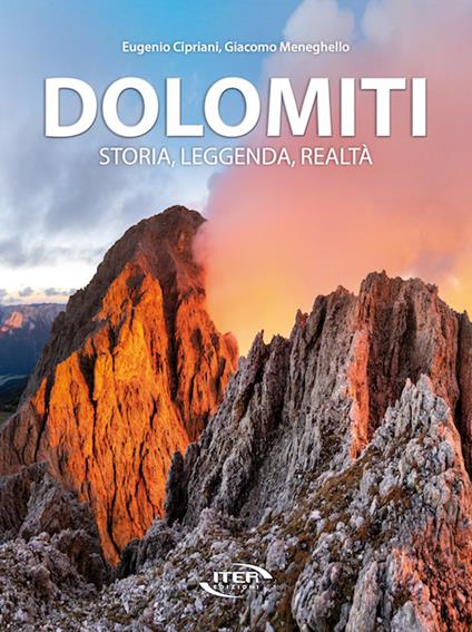 Dolomiti. Storia, leggenda, realtà - Eugenio Cipriani,Giacomo Meneghello - copertina