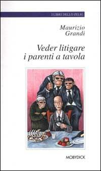 Veder litigare i parenti a tavola. E altre piccole gioie crepuscolari - Maurizio Grandi - copertina