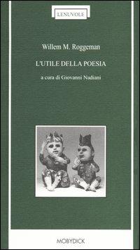 L'utile della poesia. Testo neerlandese a fronte - Willem M. Roggeman - copertina