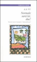 Normale sarà lei, due!