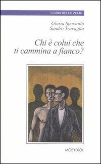 Chi è colui che ti cammina a fianco? - Gloria Spessotto,Sandro Travaglia - copertina