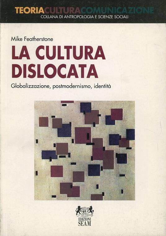 La cultura dislocata. Globalizzazione, postmodernismo, identità - Mike Featherstone - copertina
