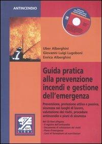 Guida pratica alla prevenzione incendi e gestione dell'emergenza. Con CD-ROM - Uber Alberghini,Giovanni Luigi Lugoboni,Enrico Alberghini - copertina