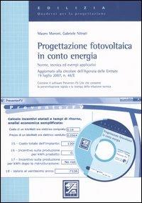 Progettazione fotovoltaica in conto energia. Norme, tecnica ed esempi applicativi. Con CD-ROM - Mauro Moroni,Gabriele Nitrati - copertina