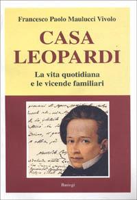 Casa Leopardi. La vita quotidiana e le vicende familiari - Francesco P. Maulucci Vivolo - copertina