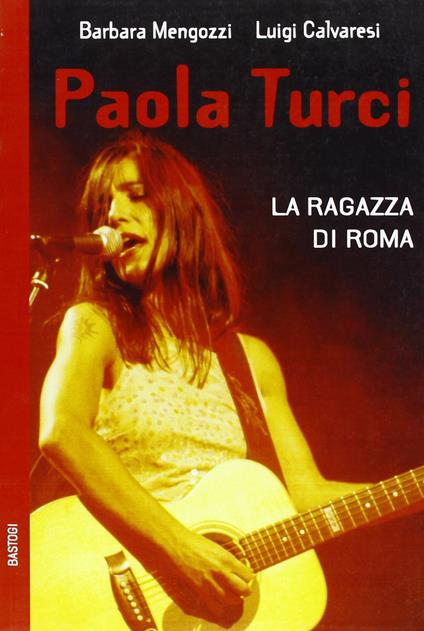 Paola Turci. La ragazza di Roma - Barbara Mengozzi,Luigi Calvaresi - copertina