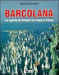 Barcolana. Lo spirito di Trieste tra mare e Carso - Francesco Antonini - copertina