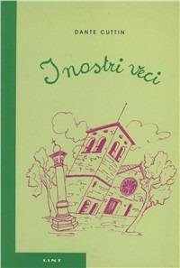I nostri veci - Dante Cuttin - copertina
