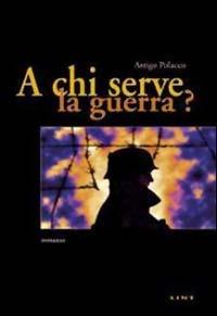 A chi serve la guerra? - Arrigo Polacco - copertina