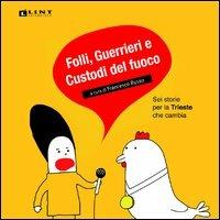 Folli, guerrieri e custodi del fuoco. Sei storie per la Trieste che cambia - Francesco Russo - copertina