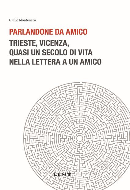 Parlandone da amico. Trieste, Vicenza, quasi un secolo di vita nella lettera a un amico. Nuova ediz. - Giulio Montenero - copertina