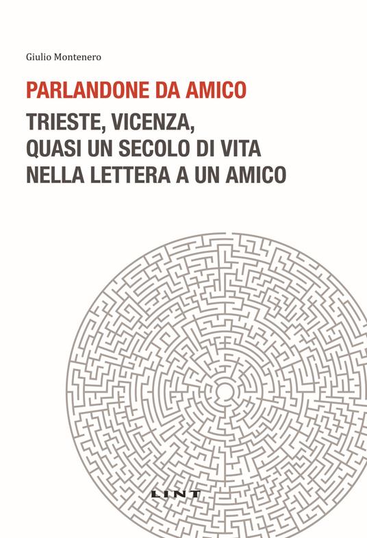 Parlandone da amico. Trieste, Vicenza, quasi un secolo di vita nella lettera a un amico. Nuova ediz. - Giulio Montenero - copertina