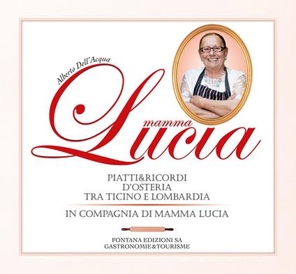 Mamma Lucia. Piatti e ricordi d'osteria tra Ticino e Lombardia in compagnia di mamma Lucia - Alberto Dell'Acqua - copertina