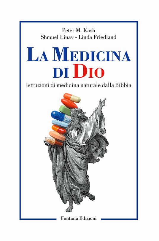La medicina di Dio. Istruzioni di medicina naturale dalla Bibbia - Peter M. Kash,Shmuel Einav,Linda Friedland - copertina