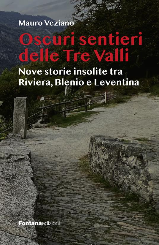 Oscuri sentieri delle Tre Valli. Nove storie insolite tra Riviera, Blenio e Leventina - Mauro Veziano - copertina
