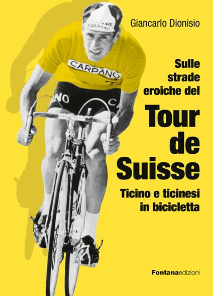 Sulle strade eroiche del Tour de Suisse. Ticino e ticinesi in bicicletta - Giancarlo Dionisio - copertina