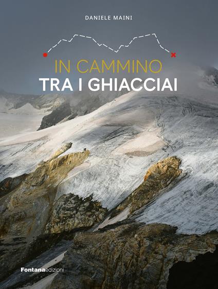 In cammino tra i ghiacciai. Val Bregaglia-Engadina-Valposchiavo - Daniele Maini - copertina