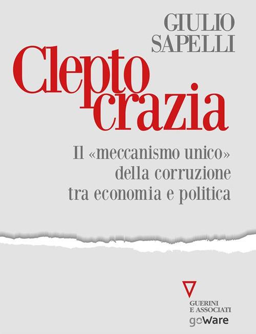 Cleptocrazia. Il «meccanismo unico» della corruzione tra economia e politica - Giulio Sapelli - ebook